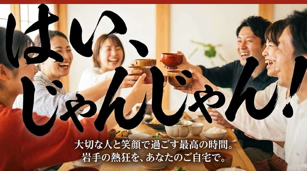 「はい、じゃんじゃん！大切な人と笑顔で過ごす最高の時間。岩手の熱狂を、あなたのご自宅で。」という締めくくりのメッセージ
