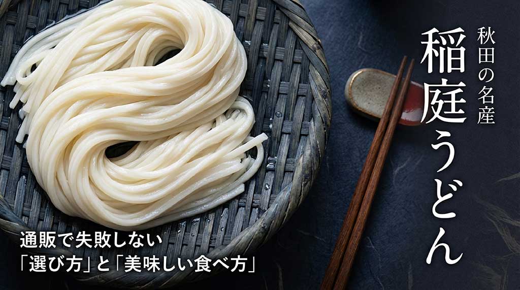 秋田の名産・稲庭うどんを通販で失敗せずに選ぶためのポイントと美味しい食べ方の解説