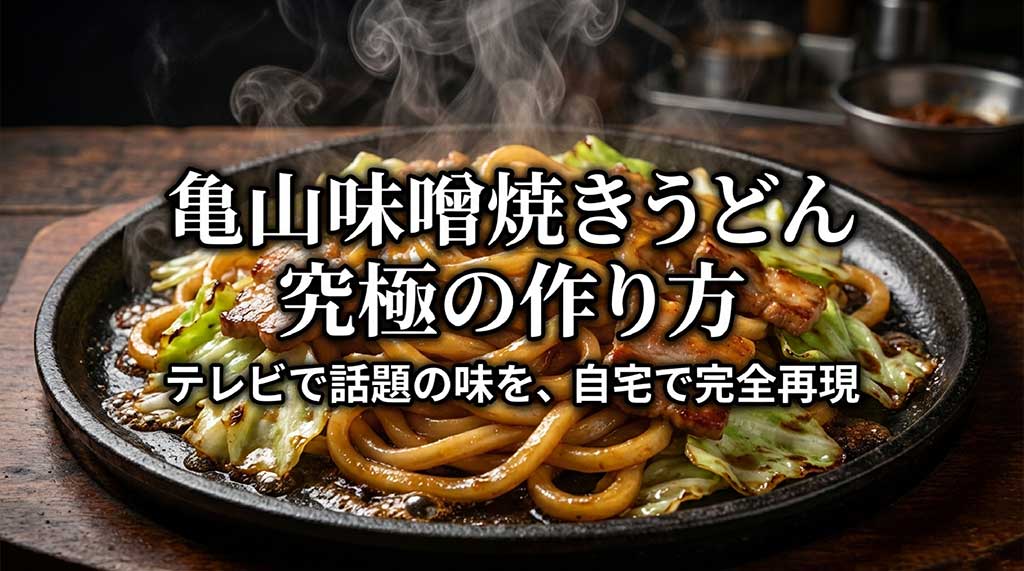 「亀山みそ焼きうどん 究極の作り方 テレビで話題の味を、自宅で完全再現」と書かれたタイトル画像